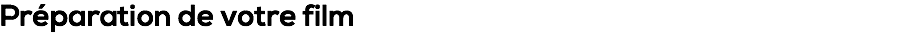 Préparation de votre film 